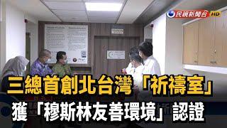 友善穆斯林 三總醫院首創北台灣祈禱室－民視新聞