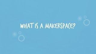 What is a Makerspace?