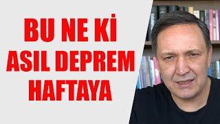 BU NE Kİ ASIL DEPREM HAFTAYA