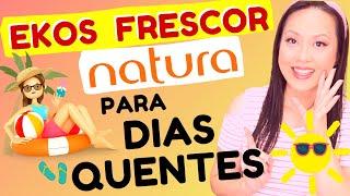 FRESCOR PARA DIAS QUENTES  - EKOS FRESCOR NATURA