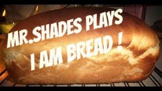 Mr.Shades's First lets play "I AM BREAD"!!!!