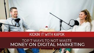 Top 7 Ways To Not Waste Money on Digital Marketing - Kickin' it with Kapok - Episode 24