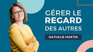 Comment gérer le regard des autres ? - Nathalie Martin