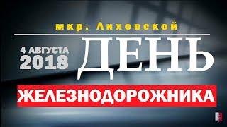 ДЕНЬ ЖЕЛЕЗНОДОРОЖНИКА. Концерт. 2018. Мкр.Лиховской. Каменск-Шахтинский. (видео: Арон Моисеевич.)