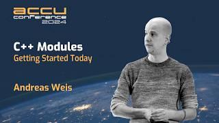 2024 Update: C++ Modules - C++ Developers Get Started Today! - Andreas Weis - ACCU 2024