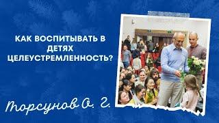 Как воспитывать в детях целеустремленность? Торсунов лекции