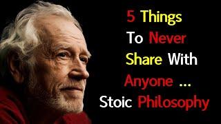 5 Things to Never Share With Anyone: Stoic Wisdom to Transform Your Life in 2025