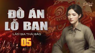 ĐỒ ÁN LỖ BAN | TẬP 5 | Truyện tâm linh Lâm Gia Thái Bảo | Nguyễn Huy diễn đọc