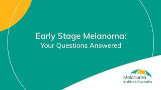 Early Stage Melanoma: Your Questions Answered