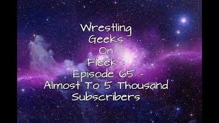 Wrestling Geeks On Fleek : Episode 65 - Almost to 5K subscribers