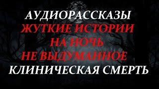 ЖУТКИЕ РАССКАЗЫ НА НОЧЬ-КЛИНИЧЕСКАЯ СМЕРТЬ