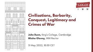 JOHN DUNN: Civilisations, Barbarity, Conquest, Legitimacy and Crimes of War