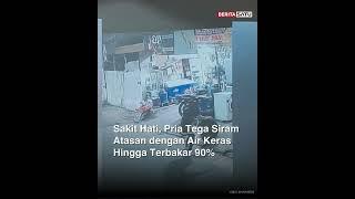 Sakit Hati, Pria Tega Siram Atasan dengan Air Keras Hingga Terbakar 90% #sakithati #beritasatu