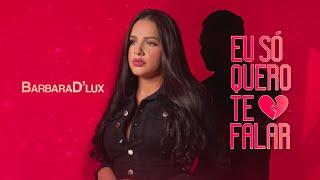 EU SÓ QUERO TE FALAR - Barbara D'lux (Clipe oficial)