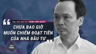 Ông Trịnh Văn Quyết nhận tội nhưng lại khẳng định "chưa bao giờ muốn chiếm đoạt tiền của nhà đầu tư"