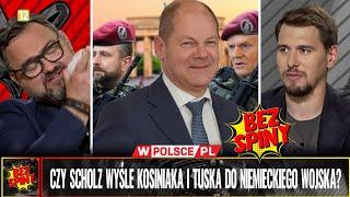 #BezSpiny: CZY SCHOLZ WYŚLE KOSINIAKA I TUSKA DO NIEMIECKIEGO WOJSKA?