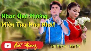 Nhạc Trữ Tình Quê Hương miền tây mới nhất nghe một lần là ghiền - LK Dân Ca | Văn Hương - Kiều My