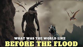 THE TRUTH OF WHAT WAS THE WORLD LIKE BEFORE THE FLOOD