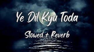 Ye Dil Kyu Toda [Slowed+Reverb] Chillout | Error Vibes