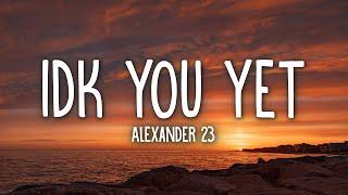 Alexander 23 - IDK You Yet (Lyrics)