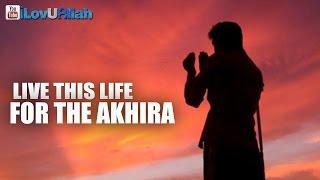 Live This Life For The Akhira ᴴᴰ
