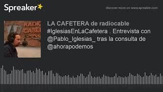 #IglesiasEnLaCafetera . Entrevista con @Pablo_Iglesias_ tras la consulta de @ahorapodemos