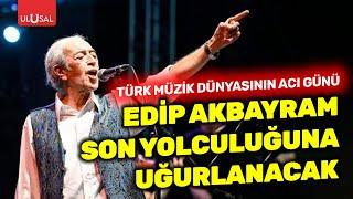 Türk müziğinin acı günü! Edip Akbayram son yolculuğuna uğurlanacak