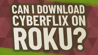 Can I download cyberflix on Roku?