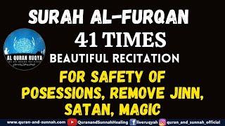 SURAH AL-FURQAN 41 TIMES FOR SAFETY OF POSESSIONS, REMOVE JINN, SATAN, MAGIC - AL QURAN RUQYAH.