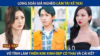 Long Soái Giả Nghèo Làm Tài Xế Taxi, Vô Tình Làm Thiên Kim Xinh Đẹp Có Thai Và Cái Kết | review phim