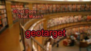 What does geotarget mean?