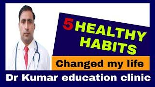 5 HEALTHY HABITS || CHANGED MY LIFE || Dr Kumar education clinic