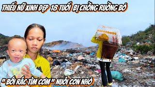 Thiếu Nữ Xinh Đẹp Mẹ Đơn Thân. Hằng Ngày Phải “ BỚI RÁC TÌM CƠM “ Nuôi Con Nhỏ. | 350