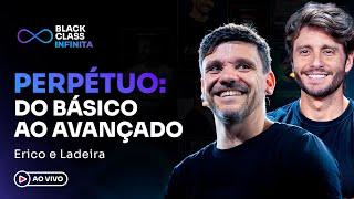 PERPÉTUO: Do básico ao avançado | Black Class Infinita - Erico + Ladeira