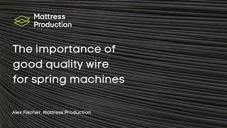 The importance of good quality wire for spring machines | Mattress Production