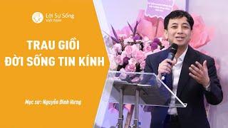 Trau Giồi Đời Sống Tin Kính | Mục Sư Nguyễn Đình Hưng