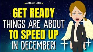 Get Ready; Things Are About to Speed Up in December! Abraham Hicks 2024