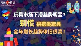 【每日商机】玩具市场下滑趋势明显？别慌，拼搭类玩具全年增长趋势依旧很高！