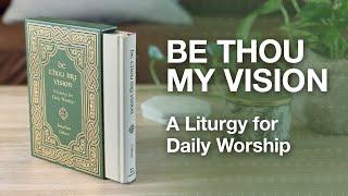 Be Thou My Vision – A Liturgy for Daily Worship (REVIEW)