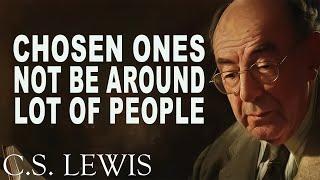 This Is Why Chosen Ones Not Be Around A Lot Of People | C.S. Lewis