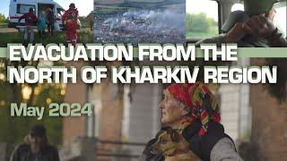 May 2024: evacuation from the north of Kharkiv region. Saved and saviors