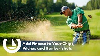 Add Finesse to Your Chip shots, Pitches and Bunker Shots