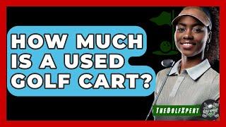 How Much Is A Used Golf Cart? - The Golf Xpert