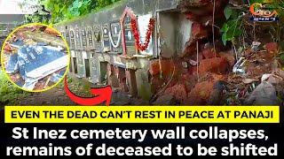 Even the dead can’t RIP at Panaji. St Inez cemetery wall collapses remains of deceased to be shifted