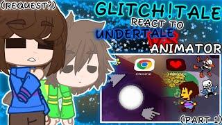 GLITCH!TALE REACT TO UNDERTALE VS ANIMATOR [PART 1] (REQUEST?)