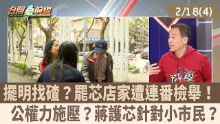 擺明找碴？罷芯店家遭連番檢舉！  公權力施壓？蔣護芯針對小市民？【台灣最前線 重點摘要】2025.02.18(4)