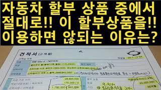 자동차 할부 상품중에서 절대로!! 이 할부상품은 쓰시면 않됩니다~~나중에 힘들어지는 경우가 생길 수가 있습니다^^