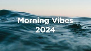 Morning Vibes 2024  Chillout Mix