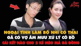 Kỳ Án VN | Ngoại Tình làm bồ nhí có bầu gã có vợ âm mưu kinh tởm trừ khử cô bồ | CHUYỆN ÂM DƯƠNG