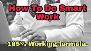 How To Do Smart Work (It Will Completely Change Your Life)